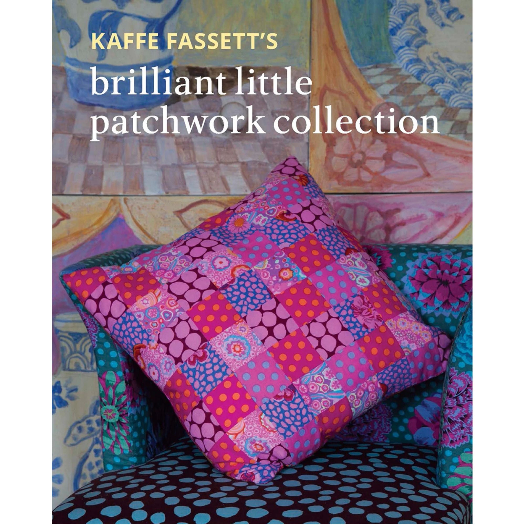 Kaffe Fasset: Brilliant Little Patchwork Collection Book